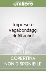 Imprese e vagabondaggi di Alfanhuì libro