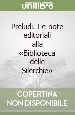 Preludi. Le note editoriali alla «Biblioteca delle Silerchie» libro