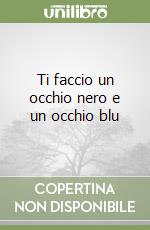 Ti faccio un occhio nero e un occhio blu libro