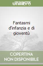 Fantasmi d'infanzia e di gioventù libro