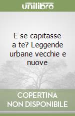 E se capitasse a te? Leggende urbane vecchie e nuove libro