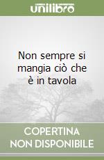 Non sempre si mangia ciò che è in tavola libro