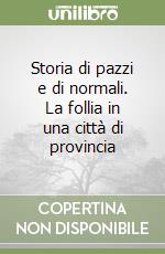 Storia di pazzi e di normali. La follia in una città di provincia libro