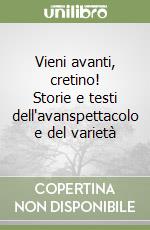 Vieni avanti, cretino! Storie e testi dell'avanspettacolo e del varietà libro