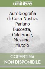 Autobiografia di Cosa Nostra. Parlano Buscetta, Calderone, Messina, Mutolo libro