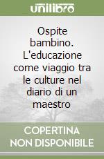 Ospite bambino. L'educazione come viaggio tra le culture nel diario di un maestro libro