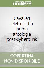 Cavalieri elettrici. La prima antologia post-cyberpunk libro