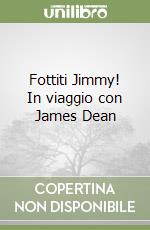 Fottiti Jimmy! In viaggio con James Dean libro