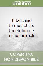 Il tacchino termostatico. Un etologo e i suoi animali