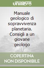 Manuale geologico di sopravvivenza planetaria. Consigli a un giovane geologo libro