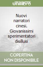 Nuovi narratori cinesi. Giovanissimi sperimentatori disillusi libro