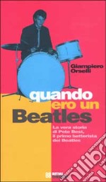 Quando ero un Beatles. La vera storia di Pete Best, il primo batterista dei Beatles libro