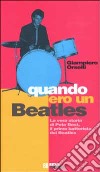 Quando ero un Beatles. La vera storia di Pete Best, il primo batterista dei Beatles libro