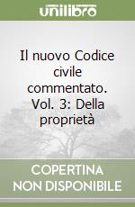 Il nuovo Codice civile commentato. Vol. 3: Della proprietà