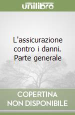 L'assicurazione contro i danni. Parte generale libro