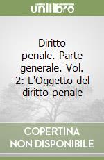 Diritto penale. Parte generale. Vol. 2: L'Oggetto del diritto penale