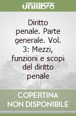 Diritto penale. Parte generale. Vol. 3: Mezzi, funzioni e scopi del diritto penale