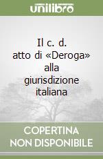 Il c. d. atto di «Deroga» alla giurisdizione italiana