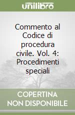 Commento al Codice di procedura civile. Vol. 4: Procedimenti speciali libro