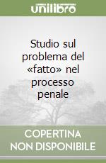 Studio sul problema del «fatto» nel processo penale libro