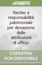 Rischio e responsabilità patrimoniale per deviazione delle attribuzioni di ufficio