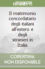 Il matrimonio concordatario degli italiani all'estero e degli stranieri in Italia libro