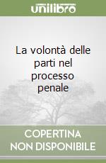 La volontà delle parti nel processo penale libro