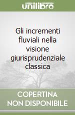 Gli incrementi fluviali nella visione giurisprudenziale classica libro