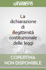 La dichiarazione di illegittimità costituzionale delle leggi