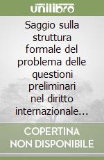 Saggio sulla struttura formale del problema delle questioni preliminari nel diritto internazionale privato libro