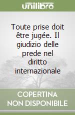 Toute prise doit être jugée. Il giudizio delle prede nel diritto internazionale