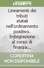 Lineamenti dei tributi statali nell'ordinamento positivo. Injtegrazione al corso di finanza pubblica libro