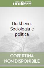 Durkheim. Sociologia e politica