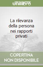 La rilevanza della persona nei rapporti privati libro