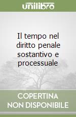 Il tempo nel diritto penale sostantivo e processuale libro