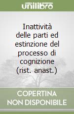 Inattività delle parti ed estinzione del processo di cognizione (rist. anast.)