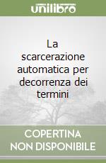 La scarcerazione automatica per decorrenza dei termini