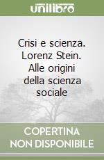 Crisi e scienza. Lorenz Stein. Alle origini della scienza sociale libro