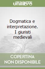 Dogmatica e interpretazione. I giuristi medievali libro