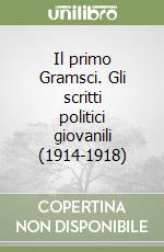 Il primo Gramsci. Gli scritti politici giovanili (1914-1918) libro