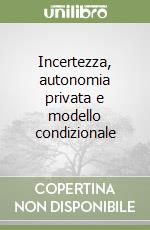 Incertezza, autonomia privata e modello condizionale