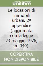 Le locazioni di immobili urbani. 2ª appendice (aggiornata con la legge 23 maggio 1976, n. 349) libro