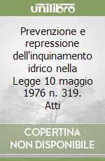 Prevenzione e repressione dell'inquinamento idrico nella Legge 10 maggio 1976 n. 319. Atti libro