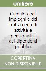 Cumulo degli impieghi e dei trattamenti di attività e pensionistici dei dipendenti pubblici libro