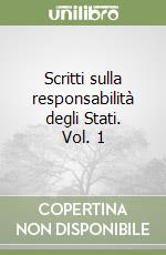 Scritti sulla responsabilità degli Stati. Vol. 1