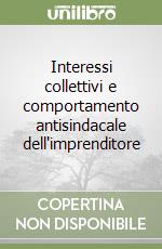 Interessi collettivi e comportamento antisindacale dell'imprenditore