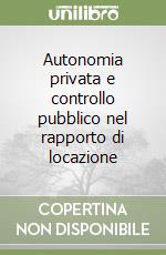 Autonomia privata e controllo pubblico nel rapporto di locazione libro