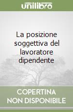 La posizione soggettiva del lavoratore dipendente libro