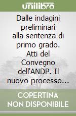 Dalle indagini preliminari alla sentenza di primo grado. Atti del Convegno dell'ANDP. Il nuovo processo penale (Napoli, 7-9 aprile 1978) libro