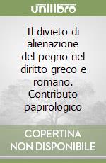 Il divieto di alienazione del pegno nel diritto greco e romano. Contributo papirologico libro